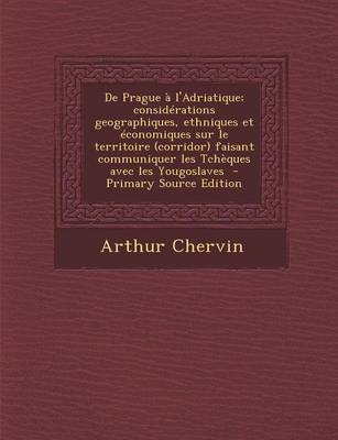 Book cover for de Prague A L'Adriatique; Considerations Geographiques, Ethniques Et Economiques Sur Le Territoire (Corridor) Faisant Communiquer Les Tcheques Avec Les Yougoslaves