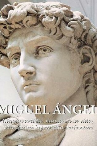 Cover of Miguel Ángel - Ningún artista, nunca en la vida, conseguirá lograr esta perfección.