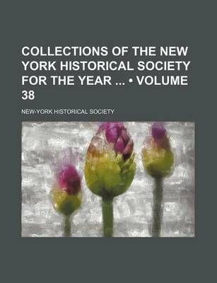 Book cover for Collections of the New York Historical Society for the Year (Volume 38)