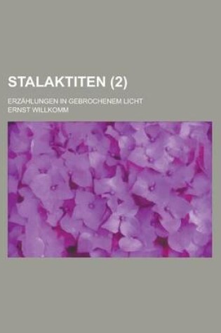 Cover of Stalaktiten; Erzahlungen in Gebrochenem Licht Volume 2