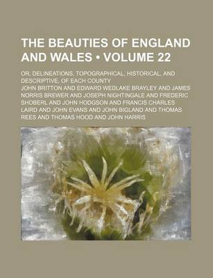 Book cover for The Beauties of England and Wales (Volume 22); Or, Delineations, Topographical, Historical, and Descriptive, of Each County