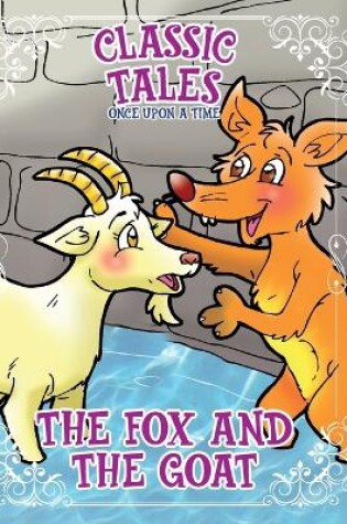 Cover of Classic Tales Once Upon a Time The Fox and The Goat