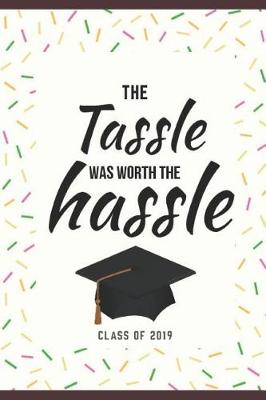 Book cover for The Tassel Was Worth The Hassle Class of 2019