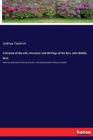 Cover of A Review of the Life, Character and Writings of the Rev. John Biddle, M.A.