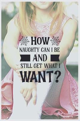 Book cover for How Naughty Can I Be and Still Get What I Want?