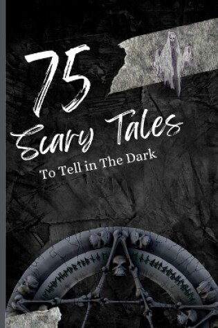 Cover of 75 Scary Tales to Tell in The Dark