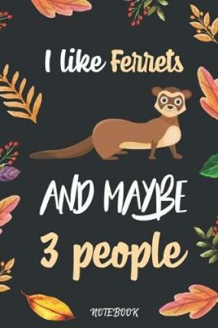 Cover of I like Ferrets And Maybe 3 People