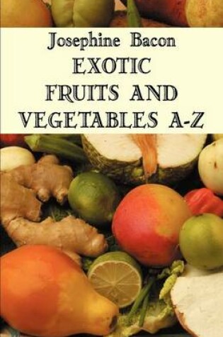 Cover of Exotic Fruits and Vegetables A-Z