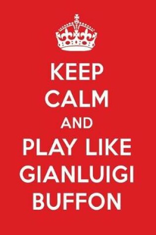 Cover of Keep Calm and Play Like Gianluigi Buffon