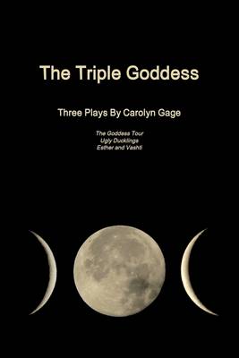 Book cover for The Triple Goddess: Three Plays: The Goddess Tour, Ugly Ducklings, Esther and Vashti