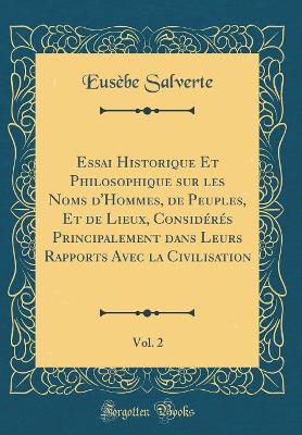 Book cover for Essai Historique Et Philosophique Sur Les Noms d'Hommes, de Peuples, Et de Lieux, Consideres Principalement Dans Leurs Rapports Avec La Civilisation, Vol. 2 (Classic Reprint)