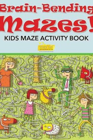 Cover of Brain-Bending Mazes! Kids Maze Activity Book