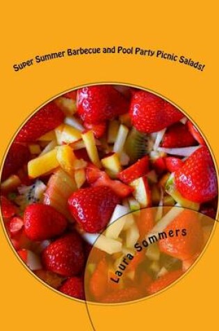 Cover of Super Summer Barbecue and Pool Party Picnic Salads!
