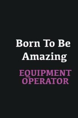 Cover of Born to me Amazing Equipment Operator