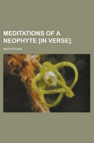 Cover of Meditations of a Neophyte [In Verse]