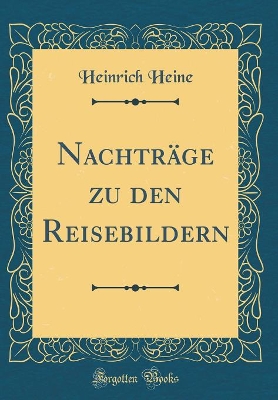 Book cover for Nachträge zu den Reisebildern (Classic Reprint)