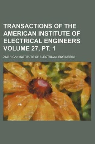 Cover of Transactions of the American Institute of Electrical Engineers Volume 27, PT. 1