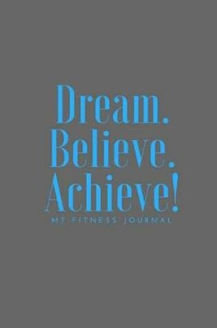 Cover of Dream Believe Achieve My Fitness Journal - Workout Chart