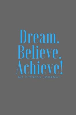 Book cover for Dream Believe Achieve My Fitness Journal - Workout Chart