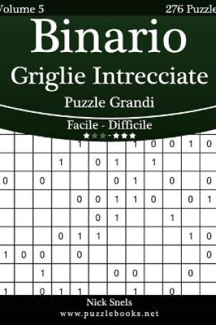 Cover of Binario Griglie Intrecciate Puzzle Grandi - Da Facile a Difficile - Volume 5 - 276 Puzzle