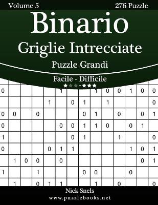 Book cover for Binario Griglie Intrecciate Puzzle Grandi - Da Facile a Difficile - Volume 5 - 276 Puzzle