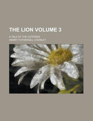 Book cover for The Lion; A Tale of the Coteries Volume 3