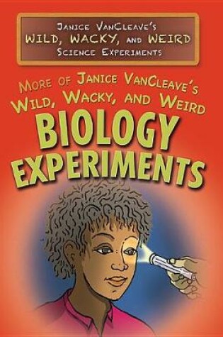 Cover of More of Janice Vancleave's Wild, Wacky, and Weird Biology Experiments