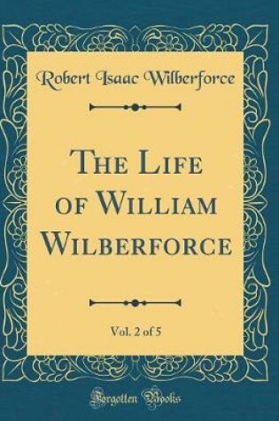 Cover of The Life of William Wilberforce, Vol. 2 of 5 (Classic Reprint)