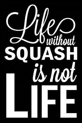 Book cover for Life Without Squash Is Not Life