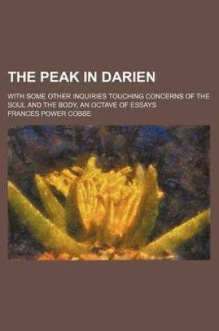 Cover of The Peak in Darien; With Some Other Inquiries Touching Concerns of the Soul and the Body, an Octave of Essays