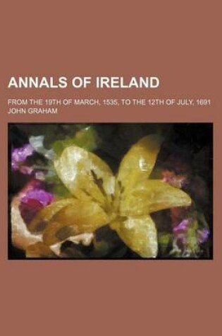 Cover of Annals of Ireland; From the 19th of March, 1535, to the 12th of July, 1691