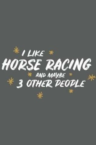 Cover of I Like Horse Racing and Maybe 3 Other People