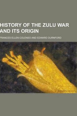 Cover of History of the Zulu War and Its Origin