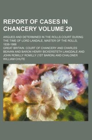 Cover of Report of Cases in Chancery Volume 29; Argued and Determined in the Rolls Court During the Time of Lord Landale, Master of the Rolls, 1838-1866