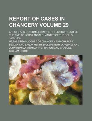 Book cover for Report of Cases in Chancery Volume 29; Argued and Determined in the Rolls Court During the Time of Lord Landale, Master of the Rolls, 1838-1866