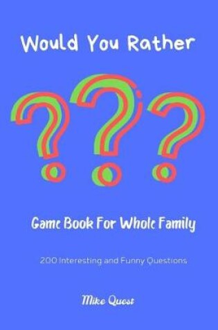 Cover of Would You Rather? Game Book For Whole Family. 200 Interesting and Funny Questions.