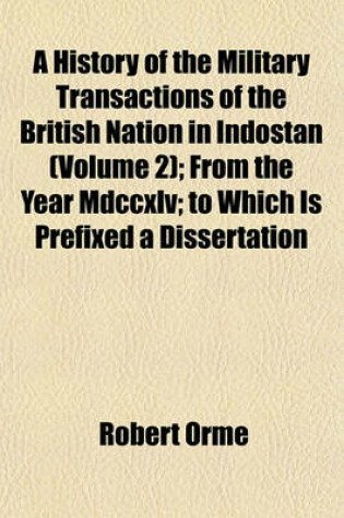 Cover of A History of the Military Transactions of the British Nation in Indostan (Volume 2); From the Year MDCCXLV; To Which Is Prefixed a Dissertation