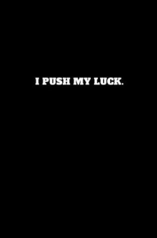 Cover of I Push My Luck.