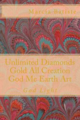 Cover of Unlimited Diamonds Gold All Creation God Me Earth Art