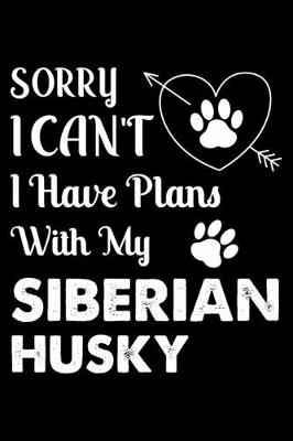 Book cover for Sorry, I Can't. I Have Plans With My Siberian Husky