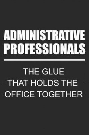 Cover of Administrative Professionals The Glue That Holds The Office Together