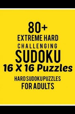 Cover of 80+ Extreme Hard Challenging Sudoku 16*16 Puzzles