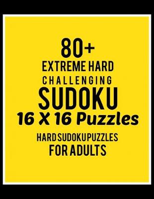 Cover of 80+ Extreme Hard Challenging Sudoku 16*16 Puzzles