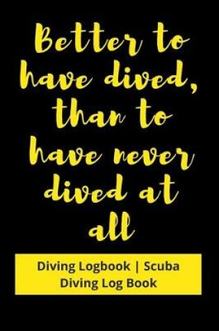 Cover of Better to have Dived, than to have never Dived at all