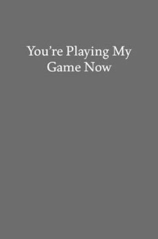 Cover of You're Playing My Game Now