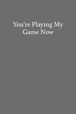 Book cover for You're Playing My Game Now