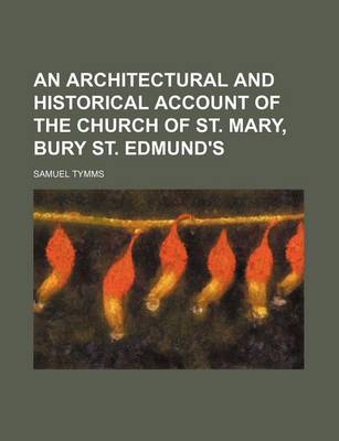 Book cover for An Architectural and Historical Account of the Church of St. Mary, Bury St. Edmund's