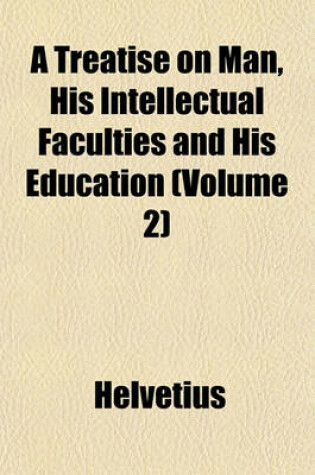 Cover of A Treatise on Man, His Intellectual Faculties and His Education (Volume 2)