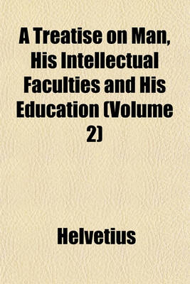 Book cover for A Treatise on Man, His Intellectual Faculties and His Education (Volume 2)