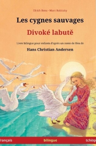 Cover of Les cygnes sauvages - Divoké labutě (français - tchèque)